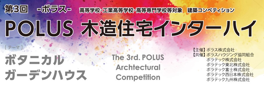 【第3回】ーポラスー 高等学校・工業高等学校・高等専門学校等 建築デザインコンペティション
POLUS 木造住宅インターハイ